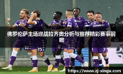 佛罗伦萨主场迎战拉齐奥分析与推荐精彩赛事前瞻